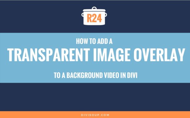 R24: How to add a transparent image overlay to a background video in Divi